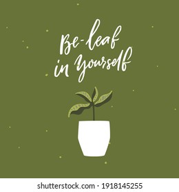 Be-leaf in yourself. Funny pun saying believe in yourself. Houseplant in pot vector illustration . Motivational inscription about personal growth, self esteem