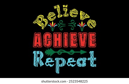 Believe Achieve Repeat-New Year New Beginnings t shirts design,Calligraphy t shirt design, Hand drawn lettering phrase,  Files for Cutting Cricut and Silhouette, Isolated on white background, EPS 1