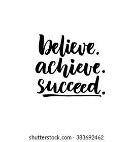 Believe, achieve, succeed. Inspirational vector quote, black ink brush lettering isolated on white background. Positive saying for cards, motivational posters and t-shirt