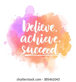 Believe, achieve, succeed. Motivational quote handwritten on purple and pink stain. Vector saying for posters, inspirational cards and social media content