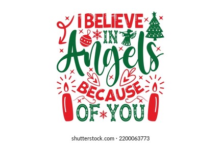 I Believe In Angels Because Of You - Christmas T-shirt Design, Handmade calligraphy vector illustration, Calligraphy graphic design, EPS, SVG Files for Cutting, bag, cups, card