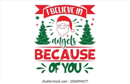 I Believe In Angels Because Of You - Christmas T shirt Design, Modern calligraphy, Cut Files for Cricut Svg, Illustration for prints on bags, posters
