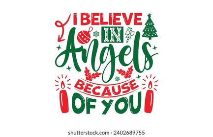 I Believe In Angels Because Of You - Christmas T-Shirt Design, Modern calligraphy, Vector illustration with hand drawn lettering, posters, banners, cards, mugs, Notebooks, white background.