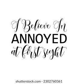 i believe in annoyed at first sight black letter quote