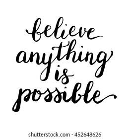 Believe anything is possible - card. Hand drawn lettering. Modern calligraphy. Ink illustration. Design for banner, poster, card, invitation, brochure. Vector illustration.