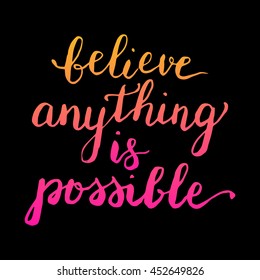 Believe anything is possible - card. Hand drawn lettering. Modern calligraphy. Ink illustration. Design for banner, poster, card, invitation, brochure, t-shirt. Vector illustration.