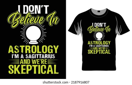 I Don’t Believe In Astrology I’m A Sagittarius And We’re Skeptical - Funny t-shirt design, Hand drawn lettering phrase, Calligraphy graphic design, SVG Files for Cutting Cricut and Silhouette