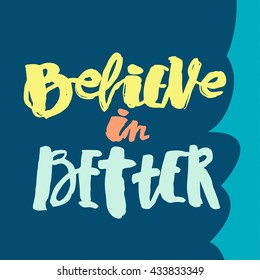 Believe in better hand lettering ink drawn motivation poster. Artistic modern brush calligraphy design for a logo, greeting cards, invitations, posters, banners, t-shorts.
