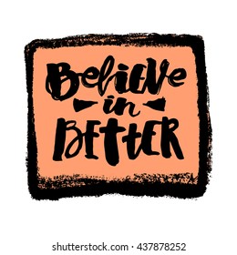 Believe in better hand lettering ink drawn motivation poster. Artistic modern brush calligraphy design for a logo, greeting cards, invitations, posters, banners, t-shorts.

