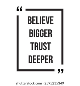 believe bigger trust deeper inspirational design quote, motivational quotes, typography illustration lettering quotes