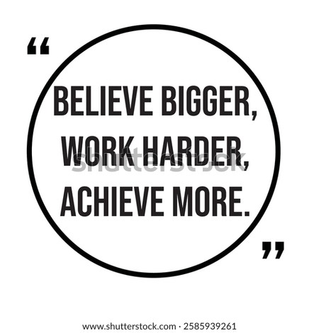 Believe bigger, work harder, achieve more, inspirational design quote, motivational quotes, typography illustration lettering quotes