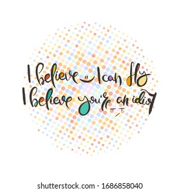 I believe I can fly. I believe you are an idiot. Grunge lettering isolated artwork. Typography stamp for t-shirt graphics, print, poster, banner, flyer, tags, postcard. Vector image