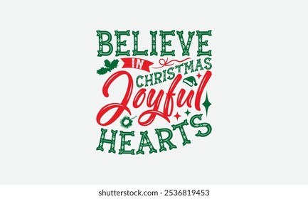 Believe In Christmas Joyful Hearts - Christmas Day T-Shirt Design, Handmade Calligraphy Vector Illustration, Silhouette Cameo, Cricut, Eps, Files For Cutting.
