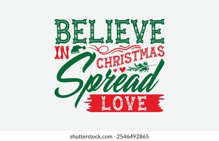 Believe In Christmas Spread Love - Christmas Day T-Shirt Design, Illustration With Hand-Lettering And Decoration Elements, Silhouette Cameo, Cricut, Eps, Files For Cutting.