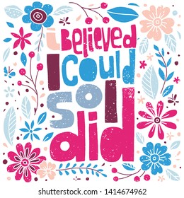 I believe I could, So I did. Hand-drawn lettering, feminist quote composition. Colorful floral elements. Black on white.