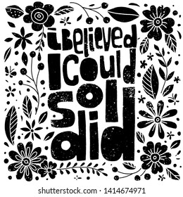 I believe I could, So I did. Hand-drawn lettering, feminist quote composition. Floral elements, black on white.
