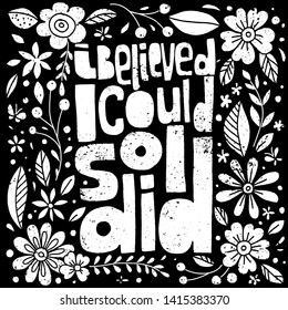 I believe I could, So I did. Hand-drawn lettering, feminist quote composition. Block-printed, black and white floral elements.