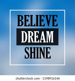 believe dream shine. Inspiration and motivation quote