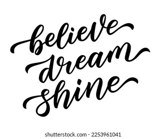 BELIEVE, DREAM, SHINE. Motivation Quote. Calligraphy text believe, dream, shine. Design print for t shirt, pin label, badges sticker greeting card. Vector illustration.