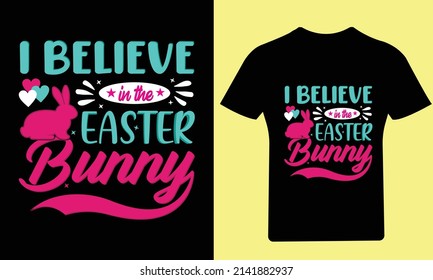 I believe in the Easter Bunny T Shirt Easter Day, Typography T-Shirt, Bunny T-Shirt, Holiday, Happy Easter Day, Vector, Easter, T Shirt, Funny T Shirt, Illustration, Design, T Shirt Design, 