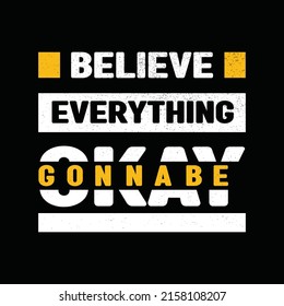 BELIEVE EVERYTHING CONNA BE OKAY TYPOGRAPHY T SHIRT DESIGN