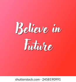 Believe in Future Inspirational and motivational quotes, typography, fashion, art, designs: for prints, posters, cards, t shirt, coffee mug hoodies etc.