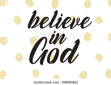 Believe in God inscription. Greeting card with calligraphy. Hand drawn lettering design. Photo overlay. Typography for banner, poster or apparel design. Isolated vector element.