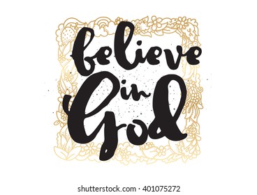Believe in God inspirational inscription. Greeting card with calligraphy. Hand drawn lettering design. Photo overlay. Typography for banner, poster or apparel design. Vector typography.