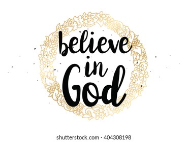 Believe in God inspirational inscription. Greeting card with calligraphy. Hand drawn lettering design. Photo overlay. Typography for banner, poster or clothing design. Vector invitation.