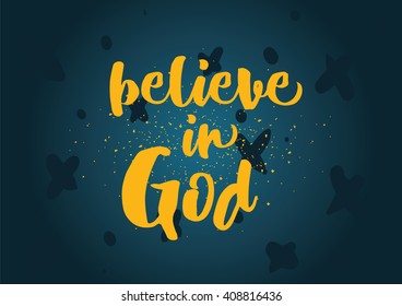 Believe in God inspirational inscription. Greeting card with calligraphy. Hand drawn lettering design. Photo overlay. Typography for banner, poster or clothing design. Vector invitation.