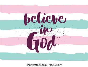 Believe in God inspirational inscription. Greeting card with calligraphy. Hand drawn lettering design. Typography for banner, poster or clothing design. Vector invitation.