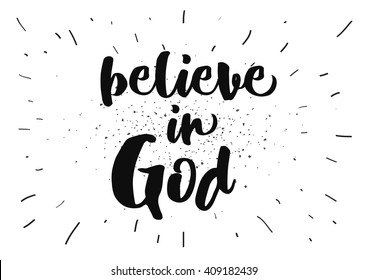 Believe in God inspirational inscription. Greeting card with calligraphy. Hand drawn lettering design. Typography for banner, poster or clothing design. Vector invitation.