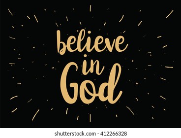 Believe in God inspirational inscription. Greeting card with calligraphy. Hand drawn lettering design. Photo overlay. Typography for banner, poster or clothing design. Vector invitation.