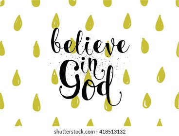 Believe in God inspirational inscription. Greeting card with calligraphy. Hand drawn lettering. Typography for invitation, banner, poster or clothing design. Vector quote.