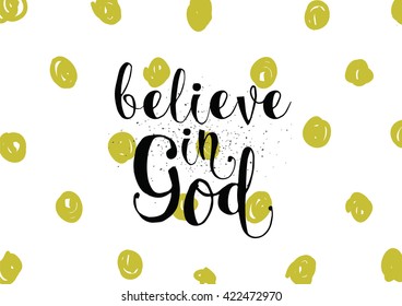 Believe in God inspirational inscription. Greeting card with calligraphy. Hand drawn lettering. Typography for invitation, banner, poster or clothing design. Vector quote.