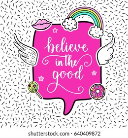 Believe in the good greeting card, fashion poster. Hand drawn fashion patches: rainbow, doughnut, lollipop, wings. Vector pop art sticker, patches pin 80s-90s style.
