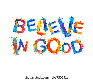 Believe in good. Vector inscription of splash paint letters