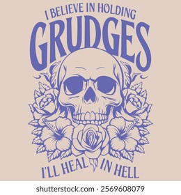 I BELIEVE IN HOLDING GRUDGES I'LL HEAL IN HELL