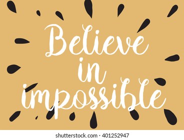 Believe in impossible inspirational inscription. Greeting card with calligraphy. Hand drawn lettering design. Photo overlay. Typography for banner, poster or apparel design. Vector typography.