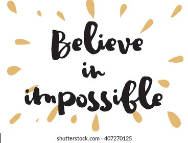 Believe in impossible inspirational inscription. Greeting card with calligraphy. Hand drawn lettering design. Typography for invitation, banner, poster or clothing design. Vector quote