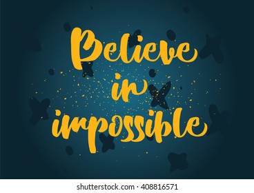 Believe in impossible inspirational inscription. Greeting card with calligraphy. Hand drawn lettering design. Photo overlay. Typography for banner, poster or clothing design. Vector invitation.