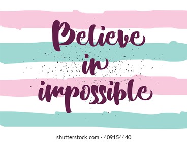 Believe in impossible inspirational inscription. Greeting card with calligraphy. Hand drawn lettering design. Typography for banner, poster or clothing design. Vector invitation.