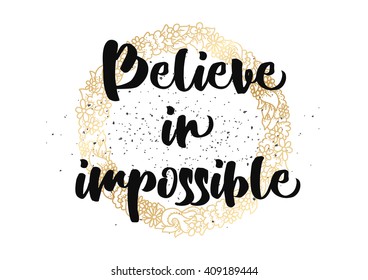 Believe in impossible inspirational inscription. Greeting card with calligraphy. Hand drawn lettering design. Typography for banner, poster or clothing design. Vector invitation.