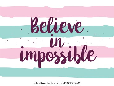 Believe in impossible inspirational inscription. Greeting card with calligraphy. Hand drawn lettering design. Photo overlay. Typography for banner, poster or clothing design. Vector invitation.