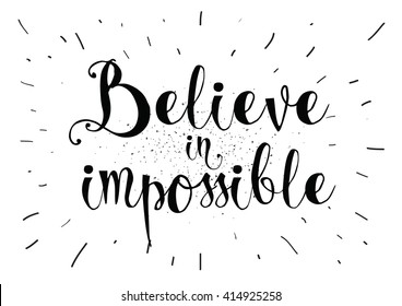 Believe in impossible inspirational inscription. Greeting card with calligraphy. Hand drawn lettering. Typography for invitation, banner, poster or clothing design. Vector quote.