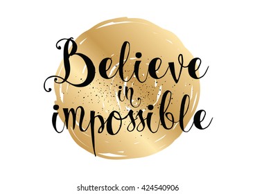 Believe in impossible inspirational inscription. Greeting card with calligraphy. Hand drawn lettering. Typography for invitation, banner, poster or clothing design. Vector quote.