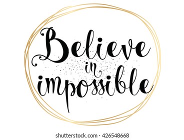 Believe in impossible inspirational inscription. Greeting card with calligraphy. Hand drawn lettering. Typography for invitation, banner, poster or clothing design. Vector quote.