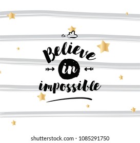 Believe in impossible. Inspirational quote, motivation. Typography for poster, invitation, greeting card or t-shirt. Vector lettering, inscription, calligraphy design. Text background