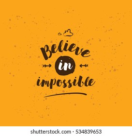 Believe in impossible. Inspirational quote, motivation. Typography for poster, invitation, greeting card or t-shirt. Vector lettering, inscription, calligraphy design.  Text background