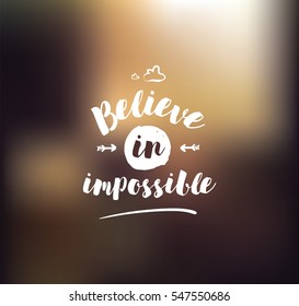 Believe in impossible. Inspirational quote, motivation. Typography for poster, invitation, greeting card or t-shirt. Vector lettering, inscription, calligraphy design. Text background